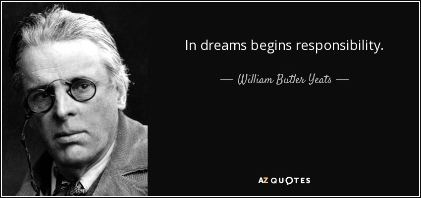In dreams begins responsibility. - William Butler Yeats