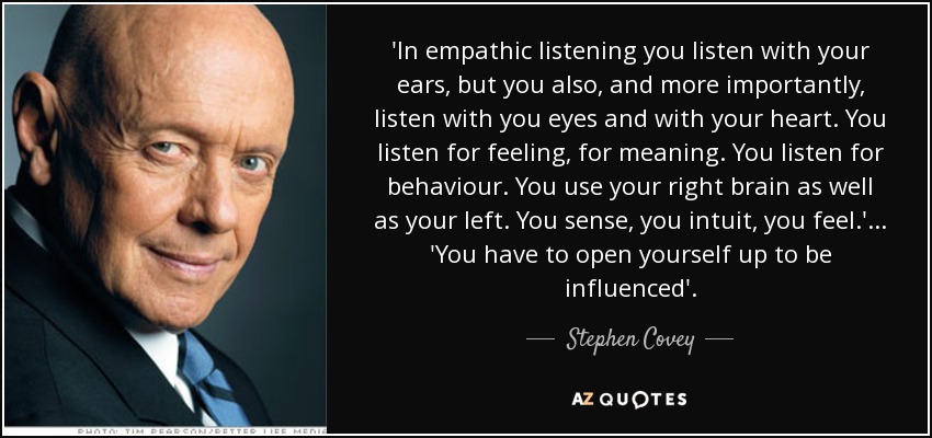 Stephen Covey quote: 'In empathic listening you listen with your ears, but you...