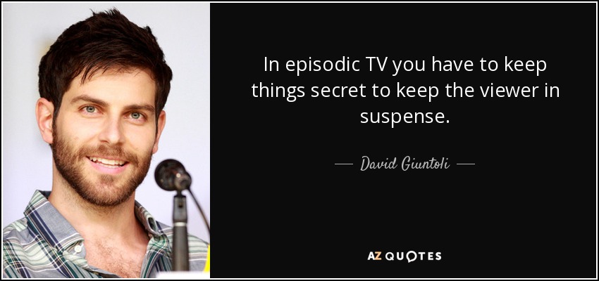 In episodic TV you have to keep things secret to keep the viewer in suspense. - David Giuntoli