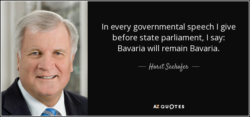 In every governmental speech I give before state parliament, I say: Bavaria will remain Bavaria. - Horst Seehofer