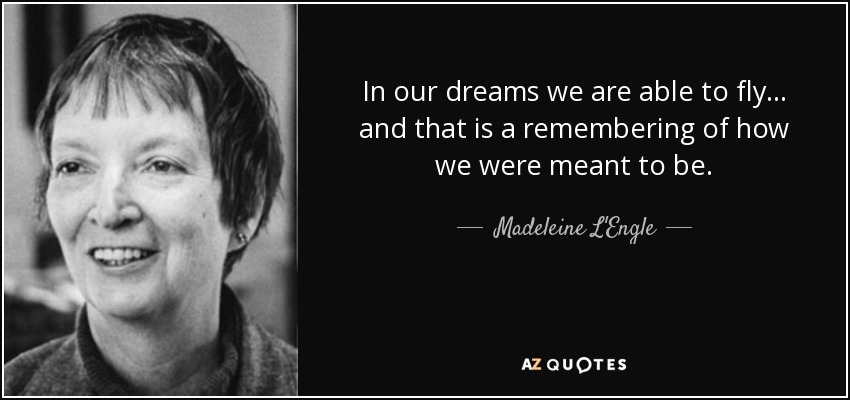 Madeleine L Engle Quote In Our Dreams We Are Able To Fly