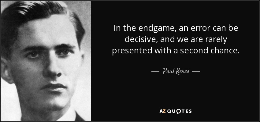 In the endgame, an error can be decisive, and we are rarely presented with a second chance. - Paul Keres