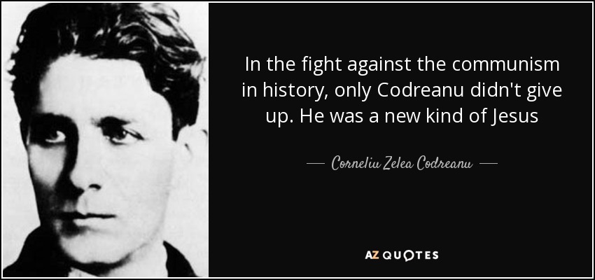 In the fight against the communism in history, only Codreanu didn't give up. He was a new kind of Jesus - Corneliu Zelea Codreanu