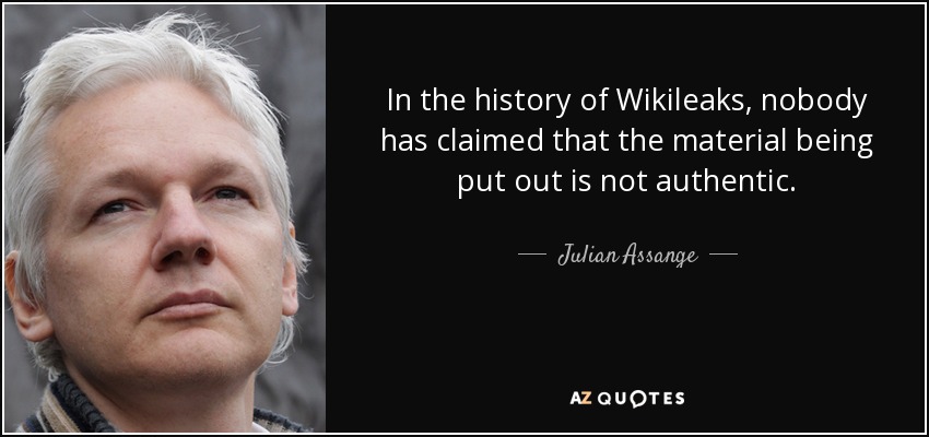 In the history of Wikileaks, nobody has claimed that the material being put out is not authentic. - Julian Assange