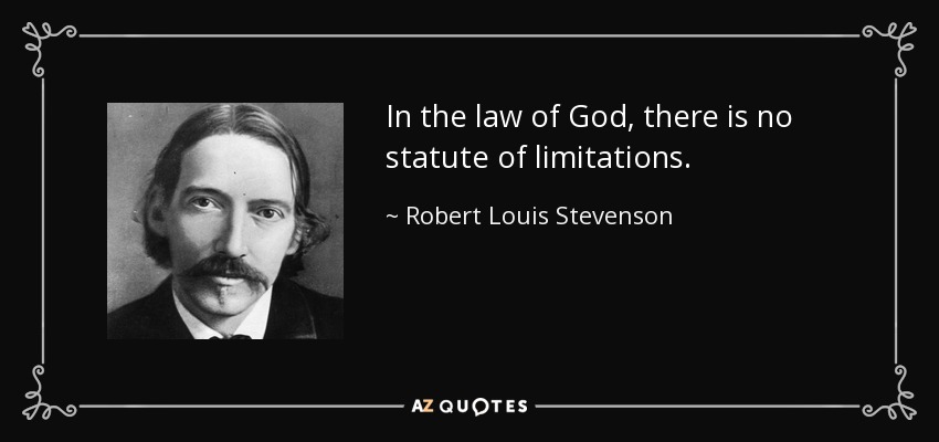 In the law of God, there is no statute of limitations. - Robert Louis Stevenson