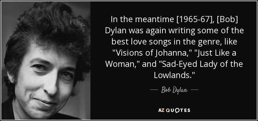 In the meantime [1965-67], [Bob] Dylan was again writing some of the best love songs in the genre, like 