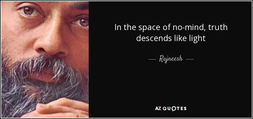 In the space of no-mind, truth descends like light - Rajneesh