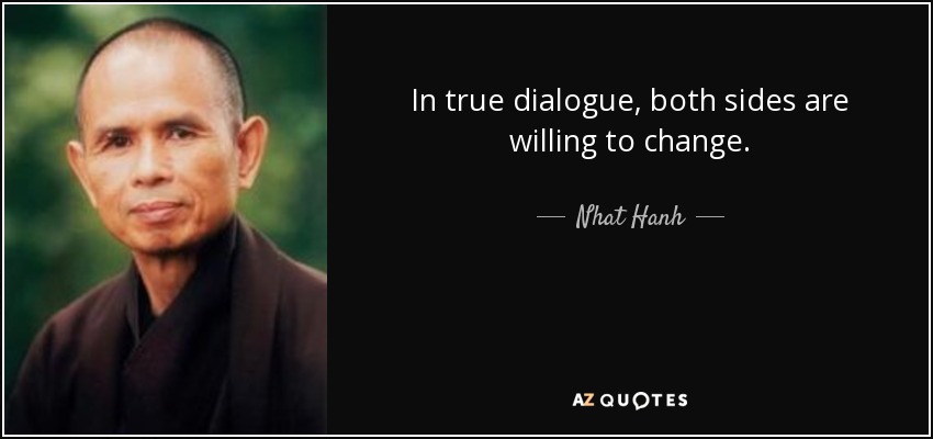In true dialogue, both sides are willing to change. - Nhat Hanh