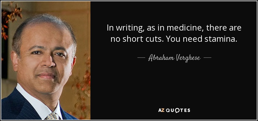 In writing, as in medicine, there are no short cuts. You need stamina. - Abraham Verghese