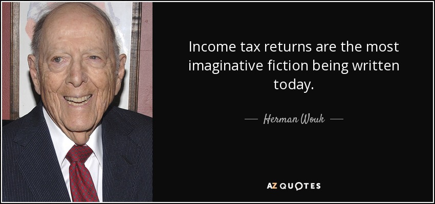 Income tax returns are the most imaginative fiction being written today. - Herman Wouk