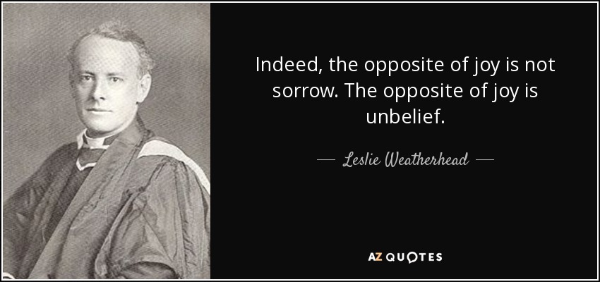 Leslie Weatherhead Quote Indeed The Opposite Of Joy Is Not Sorrow 