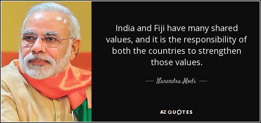 India and Fiji have many shared values, and it is the responsibility of both the countries to strengthen those values. - Narendra Modi
