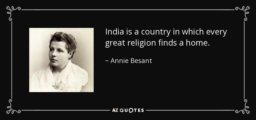 India is a country in which every great religion finds a home. - Annie Besant