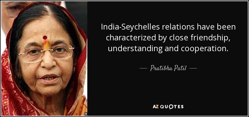India-Seychelles relations have been characterized by close friendship, understanding and cooperation. - Pratibha Patil
