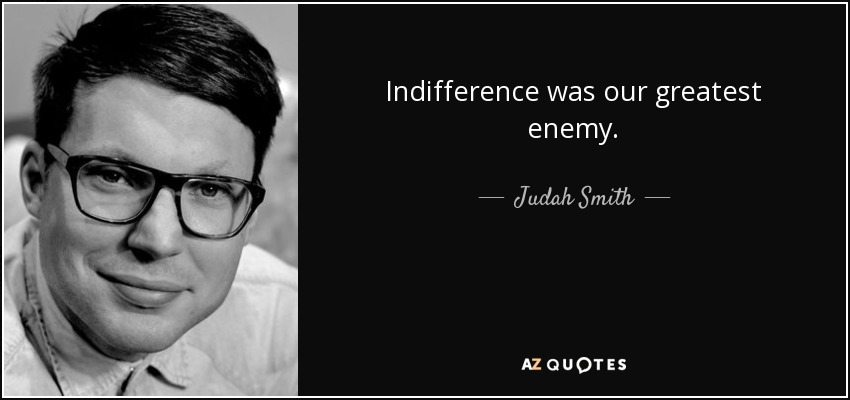 Indifference was our greatest enemy. - Judah Smith