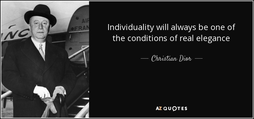 Individuality will always be one of the conditions of real elegance - Christian Dior