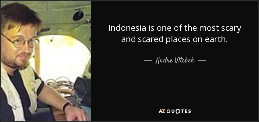 Indonesia is one of the most scary and scared places on earth. - Andre Vltchek