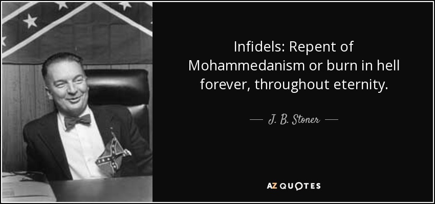 Infidels: Repent of Mohammedanism or burn in hell forever, throughout eternity. - J. B. Stoner