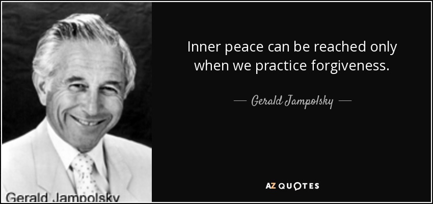 Inner peace can be reached only when we practice forgiveness. - Gerald Jampolsky
