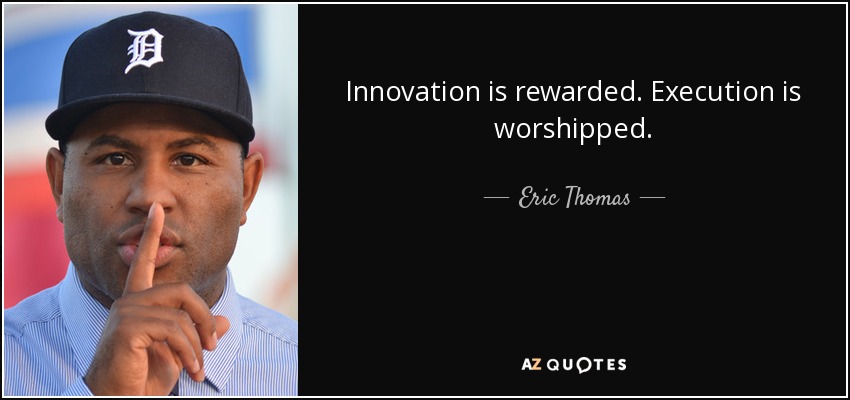 Innovation is rewarded. Execution is worshipped. - Eric Thomas