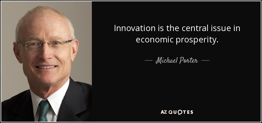 Innovation is the central issue in economic prosperity. - Michael Porter
