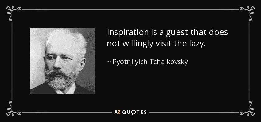 Inspiration is a guest that does not willingly visit the lazy. - Pyotr Ilyich Tchaikovsky