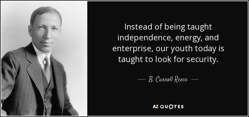 Instead of being taught independence, energy, and enterprise, our youth today is taught to look for security. - B. Carroll Reece
