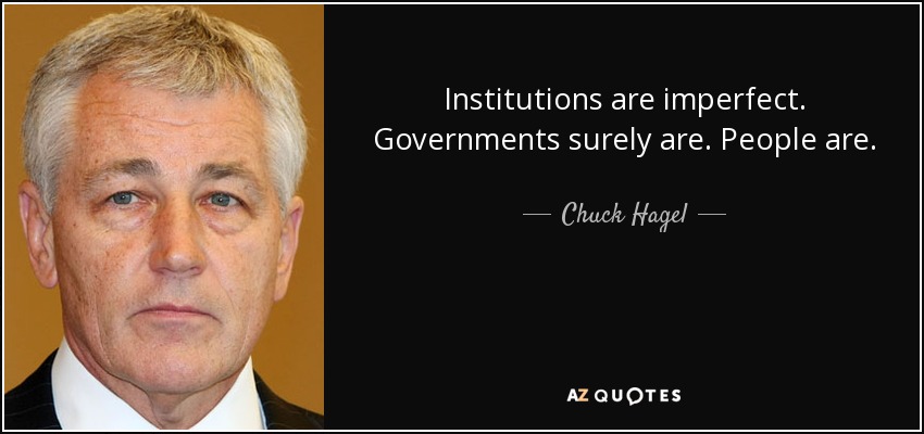 Institutions are imperfect. Governments surely are. People are. - Chuck Hagel