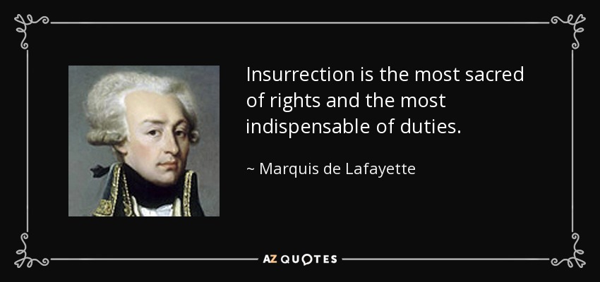 Insurrection is the most sacred of rights and the most indispensable of duties. - Marquis de Lafayette