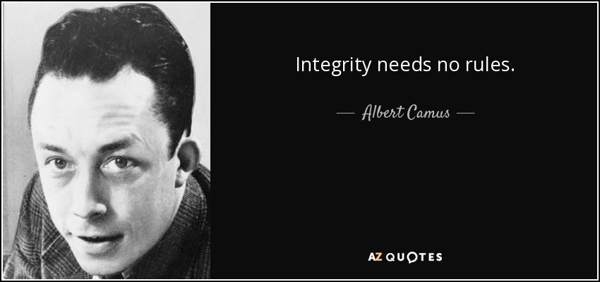 Integrity needs no rules. - Albert Camus