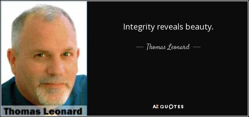 Integrity reveals beauty. - Thomas Leonard