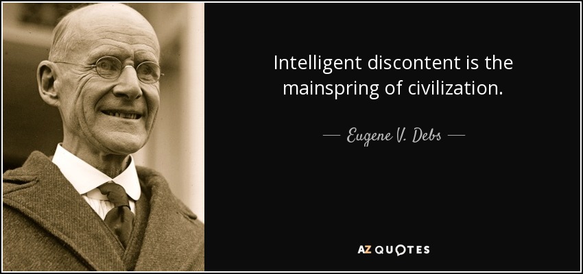 Intelligent discontent is the mainspring of civilization. - Eugene V. Debs