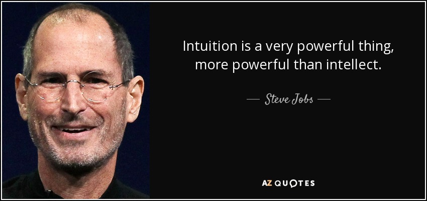 Intuition is a very powerful thing, more powerful than intellect. - Steve Jobs