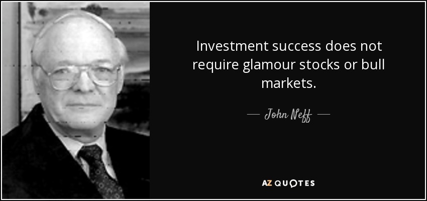 Investment success does not require glamour stocks or bull markets. - John Neff