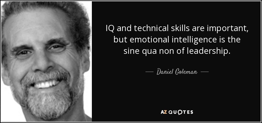 IQ and technical skills are important, but emotional intelligence is the sine qua non of leadership. - Daniel Goleman