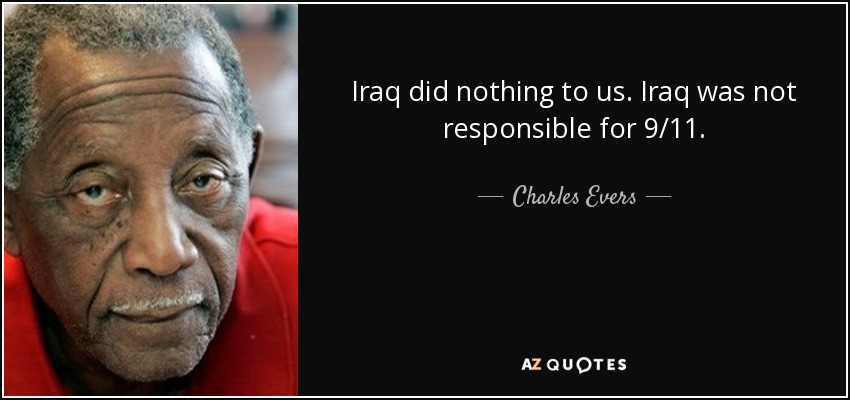 Iraq did nothing to us. Iraq was not responsible for 9/11. - Charles Evers