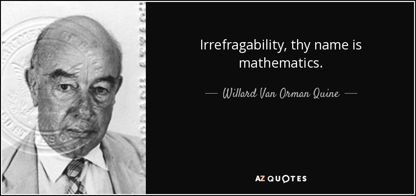 Irrefragability, thy name is mathematics. - Willard Van Orman Quine