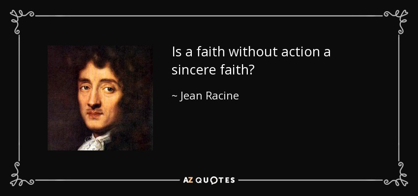 Is a faith without action a sincere faith? - Jean Racine