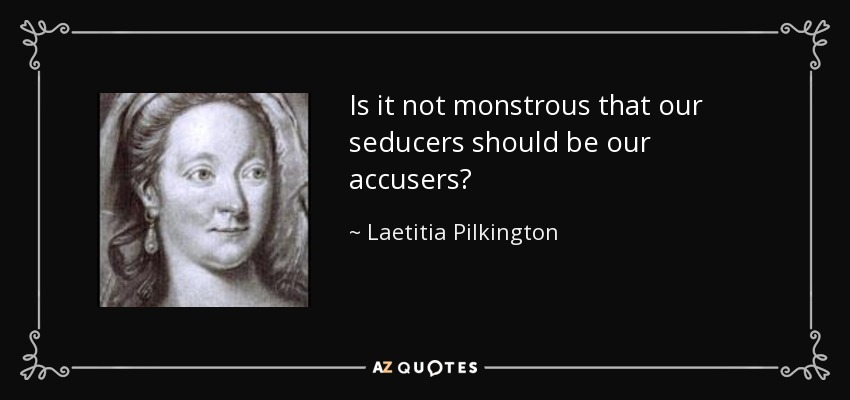 Is it not monstrous that our seducers should be our accusers? - Laetitia Pilkington