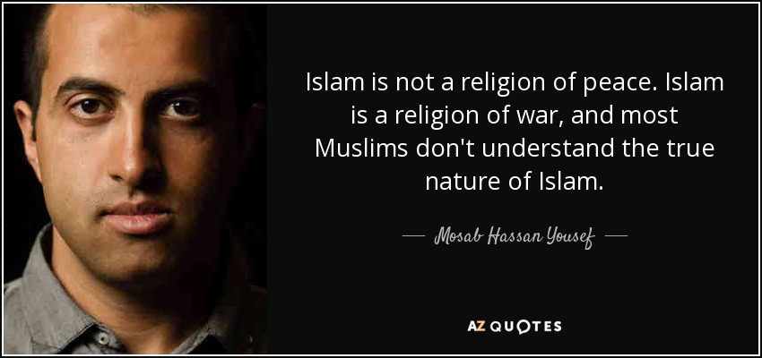 Mosab Hassan Yousef quote: Islam is not a religion of peace. Islam is a...