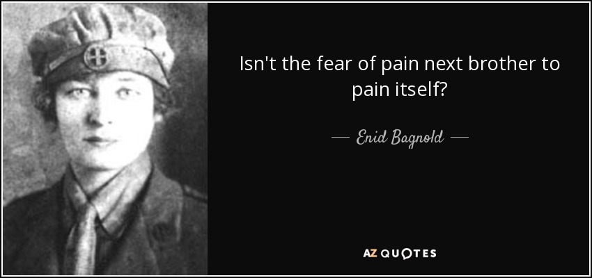 Isn't the fear of pain next brother to pain itself? - Enid Bagnold