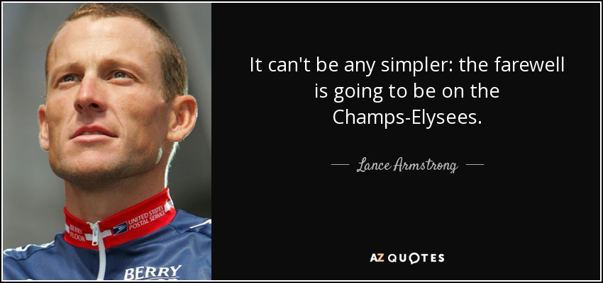 It can't be any simpler: the farewell is going to be on the Champs-Elysees. - Lance Armstrong