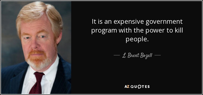 It is an expensive government program with the power to kill people. - L. Brent Bozell, Jr.