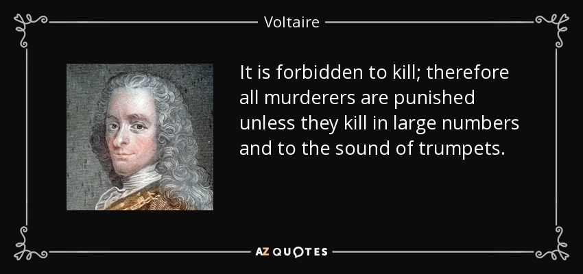 Voltaire quote: It is forbidden to kill; therefore all murderers are punished...
