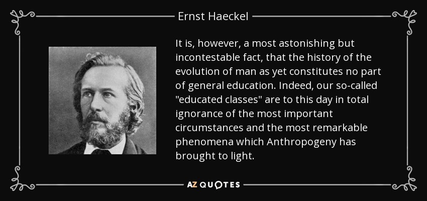 It is, however, a most astonishing but incontestable fact, that the history of the evolution of man as yet constitutes no part of general education. Indeed, our so-called 