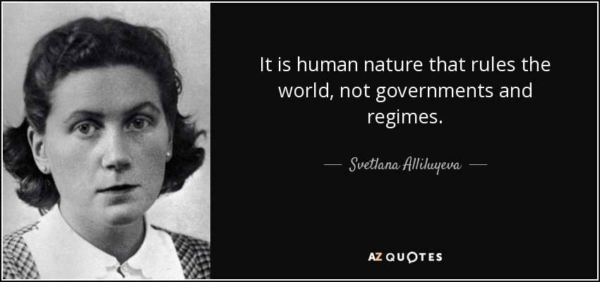 It is human nature that rules the world, not governments and regimes. - Svetlana Alliluyeva