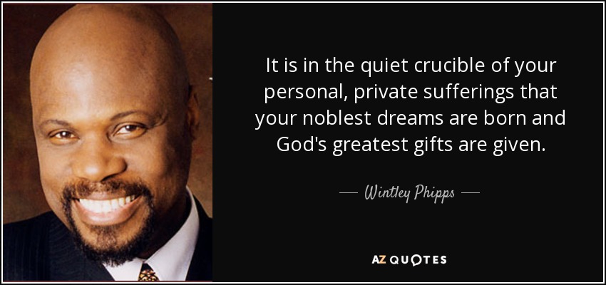 Wintley Phipps quote: It is in the quiet crucible of your personal ...