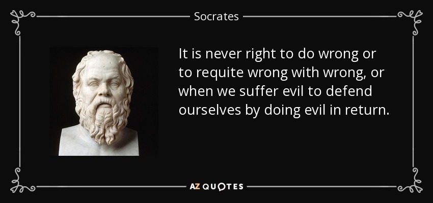 It is never right to do wrong or to requite wrong with wrong, or when we suffer evil to defend ourselves by doing evil in return. - Socrates