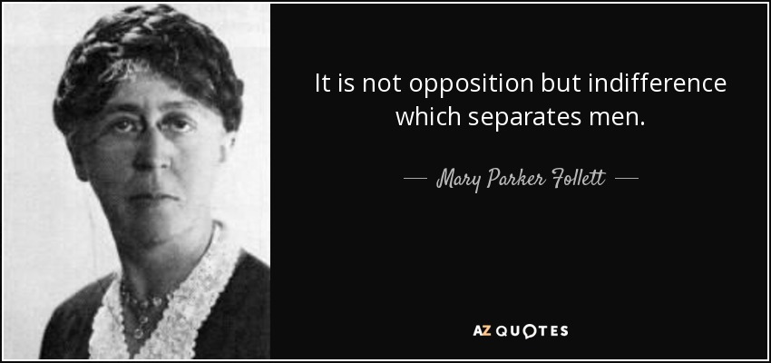 Mary Parker Follett quote: It is not opposition but indifference which ...