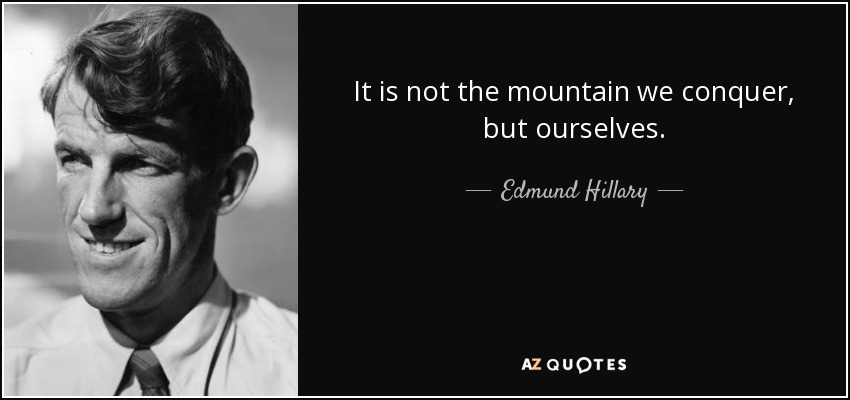 It is not the mountain we conquer, but ourselves. - Edmund Hillary